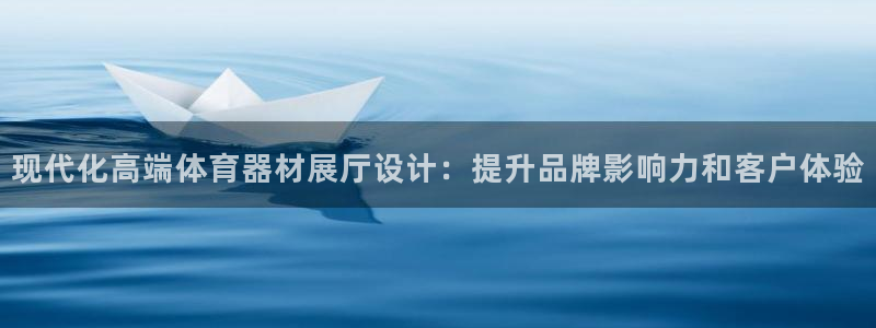 凯时在线平台官网：现代化高端体育器材展厅设计：提升品